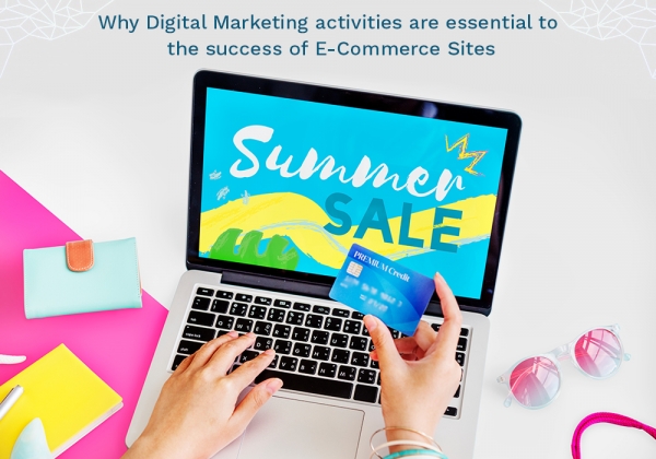 Why Digital Marketing activities are essential to the success of E-Commerce Sites