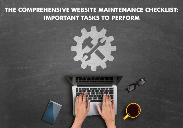 The Comprehensive Website Maintenance Checklist: Important Tasks To Perform